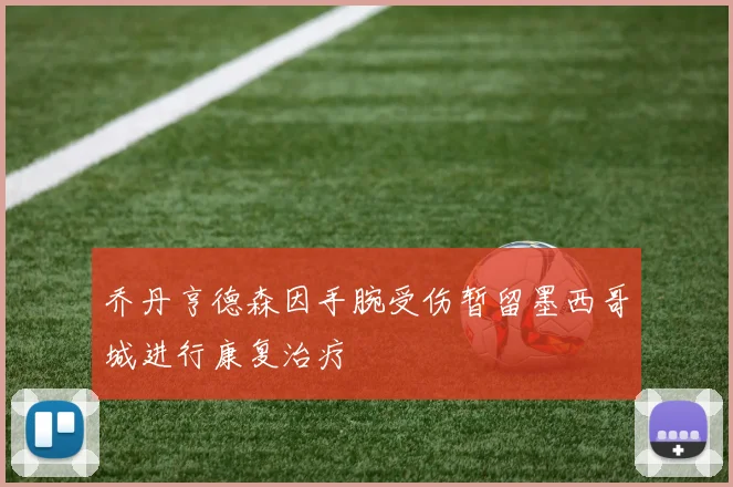 乔丹亨德森因手腕受伤暂留墨西哥城进行康复治疗
